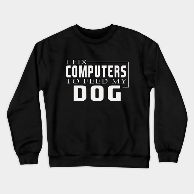 i fix computers to feed my dog Crewneck Sweatshirt by the IT Guy 